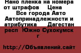 Нано-пленка на номера от штрафов  › Цена ­ 1 190 - Все города Авто » Автопринадлежности и атрибутика   . Дагестан респ.,Южно-Сухокумск г.